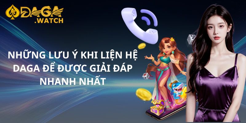 Những lưu ý khi liện hệ DAGA để được giải đáp nhanh nhất