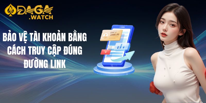 Bảo vệ tài khoản bằng cách truy cập đúng đường link