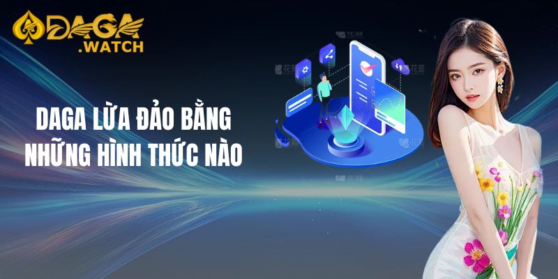 DAGA lừa đảo bằng những hình thức nào