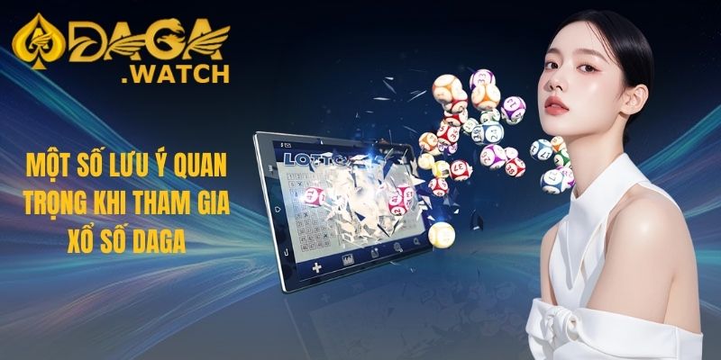 Một số lưu ý quan trọng khi tham gia xổ số DAGA