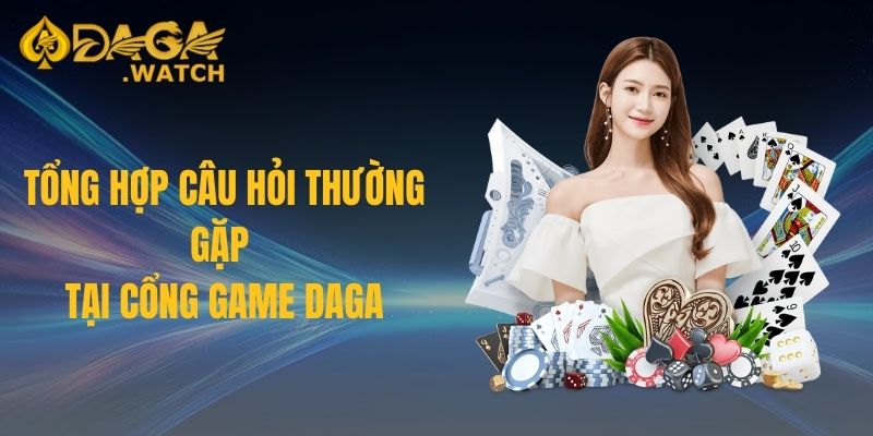 Tổng hợp câu hỏi thường gặp tại cổng game DAGA