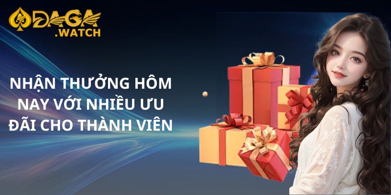 Nhận thưởng hôm nay với nhiều ưu đãi cho thành viên